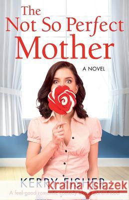 The Not So Perfect Mother: A Feel Good Romantic Comedy about Parenthood Kerry Fisher 9781786815545 Bookouture - książka
