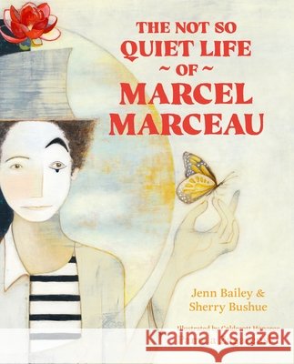 The Not So Quiet Life of Marcel Marceau Jenn Bailey 9781761182945 Allen & Unwin - książka