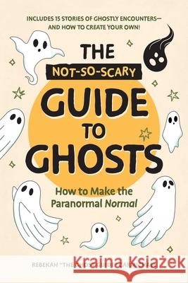 The Not-So-Scary Guide to Ghosts Rebekah Carmichael 9781507226377 Adams Media Corporation - książka
