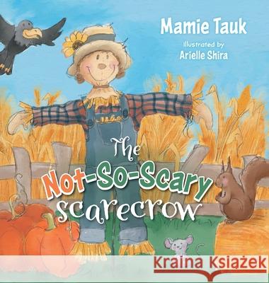 The Not-So-Scary Scarecrow Mamie Tauk Arielle Shira 9781525563942 FriesenPress - książka