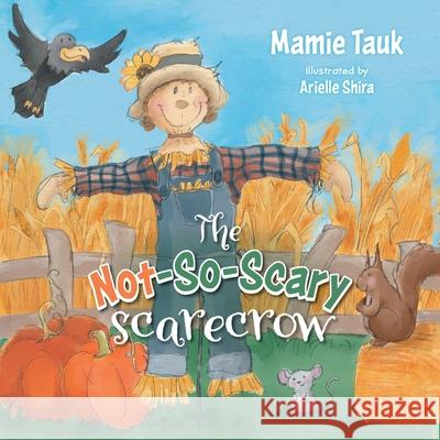 The Not-So-Scary Scarecrow Mamie Tauk Arielle Shira 9781525563959 FriesenPress - książka