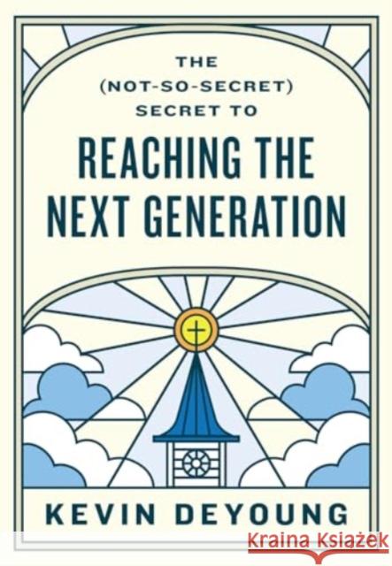 The (Not-So-Secret) Secret to Reaching the Next Generation Kevin DeYoung 9781433593796 Crossway - książka