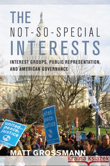 The Not-So-Special Interests: Interest Groups, Public Representation, and American Governance Grossmann, Matt 9780804781169 Stanford University Press - książka