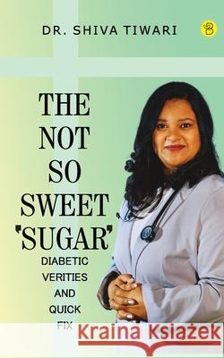 The not so sweet 'Sugar'- Diabetic verities and quick-fix Shiva Tiwari 9789393635174 Beeja House - książka