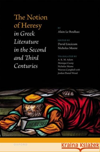 The Notion of Heresy in Greek Literature in the Second and Third Centuries Alain (Directeur d'etudes honoraire, Directeur d'etudes honoraire, l'Ecole Pratique des Hautes Etudes, Sciences religieu 9780198814092 Oxford University Press - książka