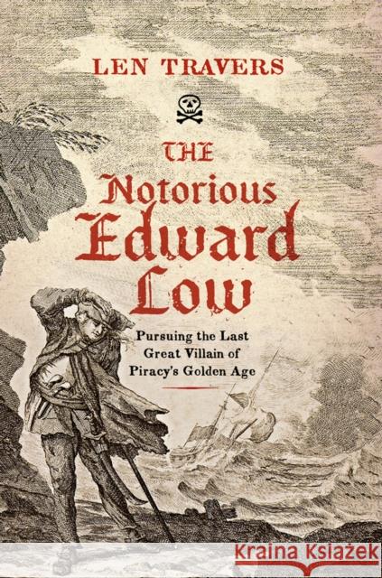 The Notorious Edward Low: Pursuing the Last Great Villain of Piracy's Golden Age Len Travers 9781594164569 Westholme Publishing - książka