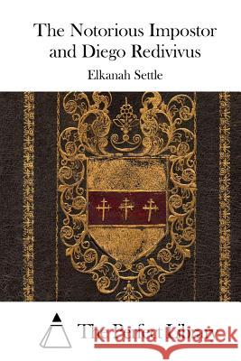 The Notorious Impostor and Diego Redivivus Elkanah Settle The Perfect Library 9781515038856 Createspace - książka