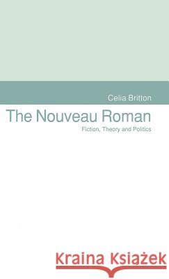 The Nouveau Roman: Fiction, Theory and Politics Britton, Celia 9780333568132 PALGRAVE MACMILLAN - książka