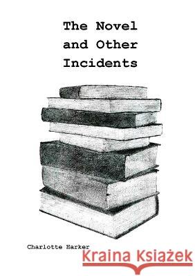 The Novel and Other Incidents Charlotte Harker Charlotte Harker  9781914245923 Tsl Publications - książka