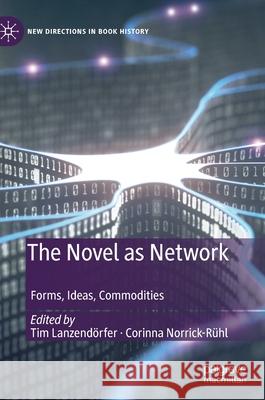 The Novel as Network: Forms, Ideas, Commodities Lanzendörfer, Tim 9783030534080 Palgrave MacMillan - książka