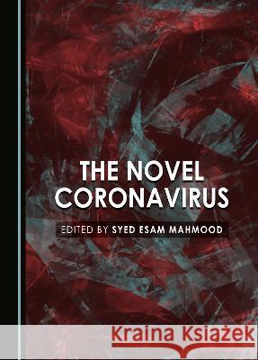 The Novel Coronavirus Syed Esam Mahmood   9781527593015 Cambridge Scholars Publishing - książka