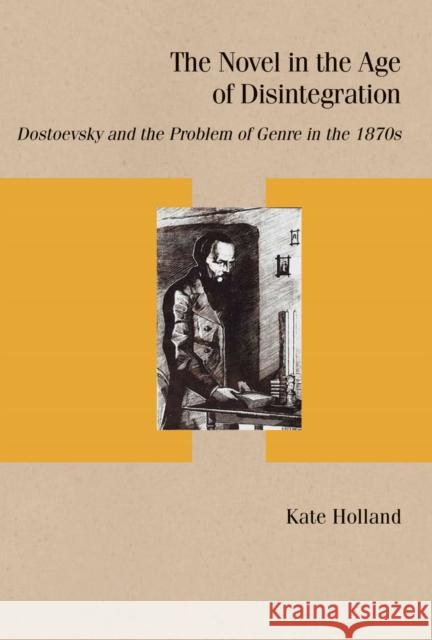 The Novel in the Age of Disintegration: Dostoevsky and the Problem of Genre in the 1870s Kate Holland 9780810144491 Northwestern University Press - książka