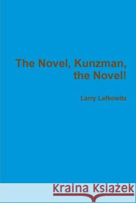 The Novel, Kunzman, the Novel! Larry Lefkowitz 9781329408920 Lulu.com - książka