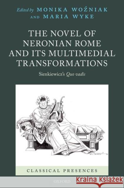 The Novel of Neronian Rome and Its Multimedial Transformations: Sienkiewicz's Quo Vadis Monika Woźniak Maria Wyke 9780198867531 Oxford University Press, USA - książka