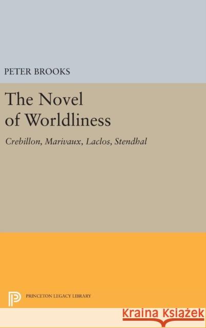 The Novel of Worldliness: Crebillon, Marivaux, Laclos, Stendhal Brooks, Peter 9780691648712 Princeton University Press - książka