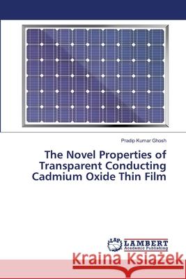 The Novel Properties of Transparent Conducting Cadmium Oxide Thin Film Ghosh, Pradip Kumar 9786139845163 LAP Lambert Academic Publishing - książka