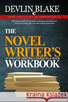 The Novel Writer's Workbook--A Creative Writing Course In A Book: The ultimate book of worksheets to develop your characters, build your world, plan y Blake, Devlin 9781725710665 Createspace Independent Publishing Platform - książka