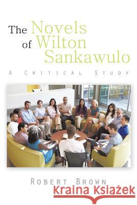 The Novels of Wilton Sankawulo: A Critical Study Brown, Robert 9781496990808 Authorhouse - książka