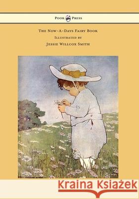 The Now-A-Days Fairy Book - Illustrated by Jessie Willcox Smith Anna Alice Chapin Jessie Willcox Smith  9781473319325 Pook Press - książka