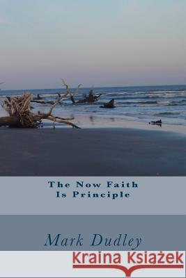 The Now Faith Is Principle Mark Dudley 9781530041893 Createspace Independent Publishing Platform - książka