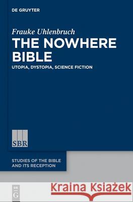 The Nowhere Bible: Utopia, Dystopia, Science Fiction Uhlenbruch, Frauke 9783110411546 Walter de Gruyter - książka