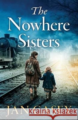 The Nowhere Sisters: A sweeping, emotional, historical saga of love, loss, family and forgiveness Jan Casey 9781807880088 Choc Lit - książka
