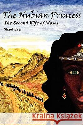 The Nubian Princess: A Biblical Novel Shaul Ezer 9781452850504 Createspace - książka