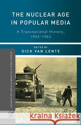 The Nuclear Age in Popular Media: A Transnational History, 1945-1965 Van Lente, Dick 9781349343645 Palgrave MacMillan - książka