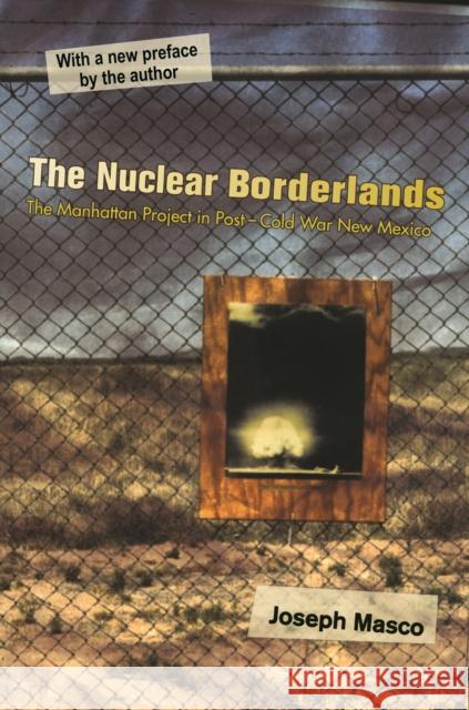 The Nuclear Borderlands: The Manhattan Project in Post-Cold War New Mexico New Edition Masco, Joseph 9780691202174 Princeton University Press - książka
