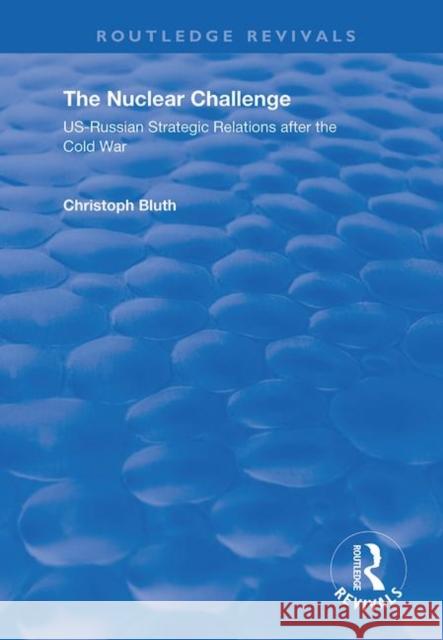 The Nuclear Challenge: Us-Russian Strategic Relations After the Cold War Christoph Bluth 9781138721654 Routledge - książka