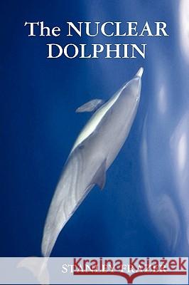 The Nuclear Dolphin Stanley Frazer 9781409291282 Lulu.com - książka