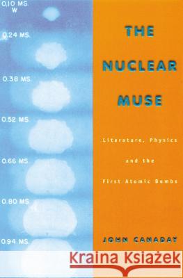 The Nuclear Muse: Literature, Physics, and the First Atomic Bombs John Canaday 9780299168506 University of Wisconsin Press - książka