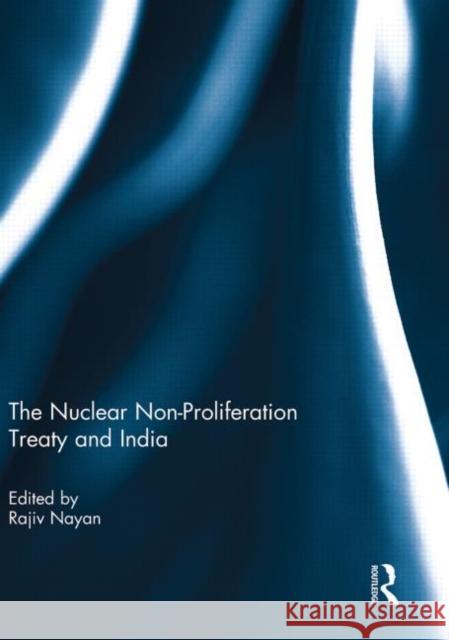 The Nuclear Non-Proliferation Treaty and India Rajiv Nayan 9780415851282 Routledge - książka