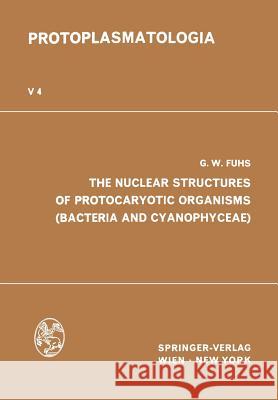 The Nuclear Structures of Protocaryotic Organisms (Bacteria and Cyanophyceae) Georg W. Fuhs 9783709155899 Springer - książka