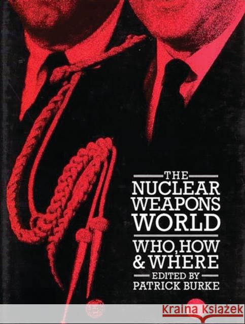 The Nuclear Weapons World: Who, How, and Where Burke, Patrick 9780313265907 Greenwood Press - książka