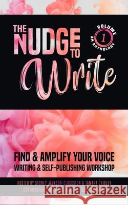 The Nudge to Write: Find & Amplify Your Voice Writing & Self-Publishing Workshop Volume 1 Tamara Cribley Sydney Jackson-Clockston Tonya Roche 9781961870024 Stardust and Company Publishing LLC. - książka