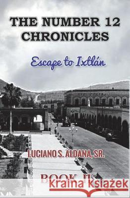 The Number 12 Chronicles: Escape to Ixtlan Luciano S. Aldan 9781721280209 Createspace Independent Publishing Platform - książka