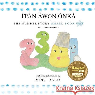 The Number Story 1 ÌTÀN ÀWỌN ÒNKÀ: Small Book One English-Yoruba , Anna 9781949320091 Lumpy Publishing - książka