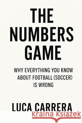 The Numbers Game: Why Everything You Know About Football (Soccer) Is Wrong Luca Carrera 9781923504561 Independently Published - książka