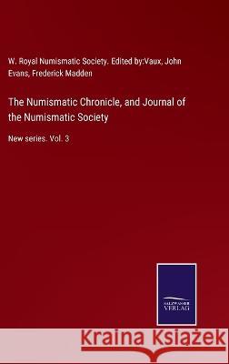 The Numismatic Chronicle, and Journal of the Numismatic Society: New series. Vol. 3 John Evans Royal Numismatic Society Edt by Vaux Frederick Madden 9783375004170 Salzwasser-Verlag - książka