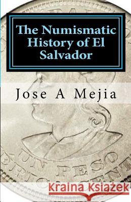 The Numismatic History of El Salvador Jose A. Mejia 9780615481548 Alliance Limited Collectibles - książka