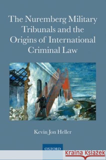 The Nuremberg Military Tribunals and the Origins of International Criminal Law Kevin Jon Heller 9780199554317 Oxford University Press, USA - książka