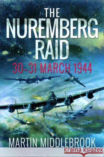 The Nuremberg Raid: 30-31 March 1944 Martin Middlebrook 9781526774903 Pen and Sword Aviation - książka