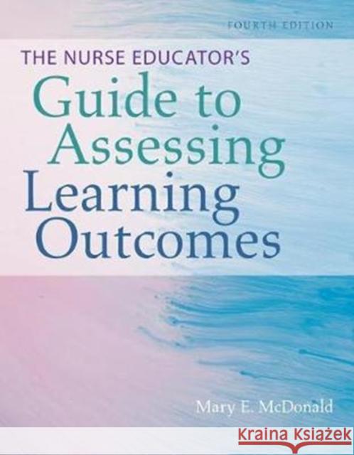 The Nurse Educator's Guide to Assessing Learning Outcomes McDonald, Mary E. 9781284113365 Jones & Bartlett Publishers - książka