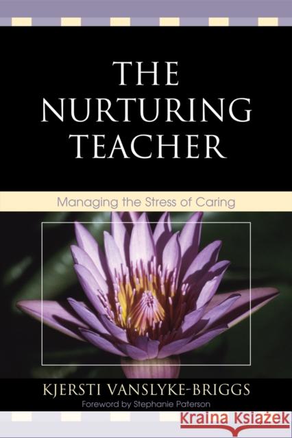 The Nurturing Teacher: Managing the Stress of Caring Vanslyke-Briggs, Kjersti 9781607093978 Rowman & Littlefield Education - książka