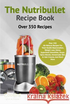 The Nutribullet Recipe Book Cooking with a. Foodie 9781514716410 Createspace Independent Publishing Platform - książka