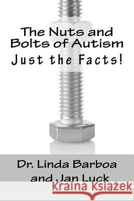 The Nuts and Bolts of Autism: Just the Facts! Dr Linda Barboa Jan Luck 9781542958844 Createspace Independent Publishing Platform - książka