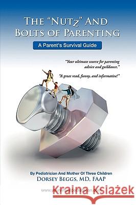 The Nutz and Boltz of Parenting Dorsey MD Beggs 9781441584090 Xlibris Corporation - książka