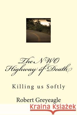 The NWO Highway of Death: Killing us Softly Greyeagle, Robert 9781480273139 Createspace - książka