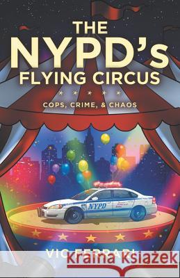 The NYPD's Flying Circus: Cops, Crime & Chaos Vic Ferrari 9781076034274 Independently Published - książka